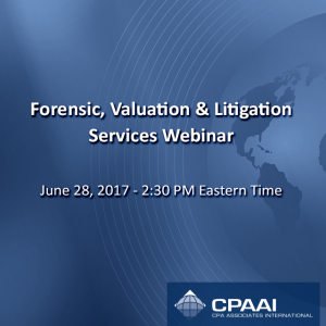 Forensic, Valuation & Litigation Services Webinar. June 28, 2017 – 2:30 PM Eastern Time